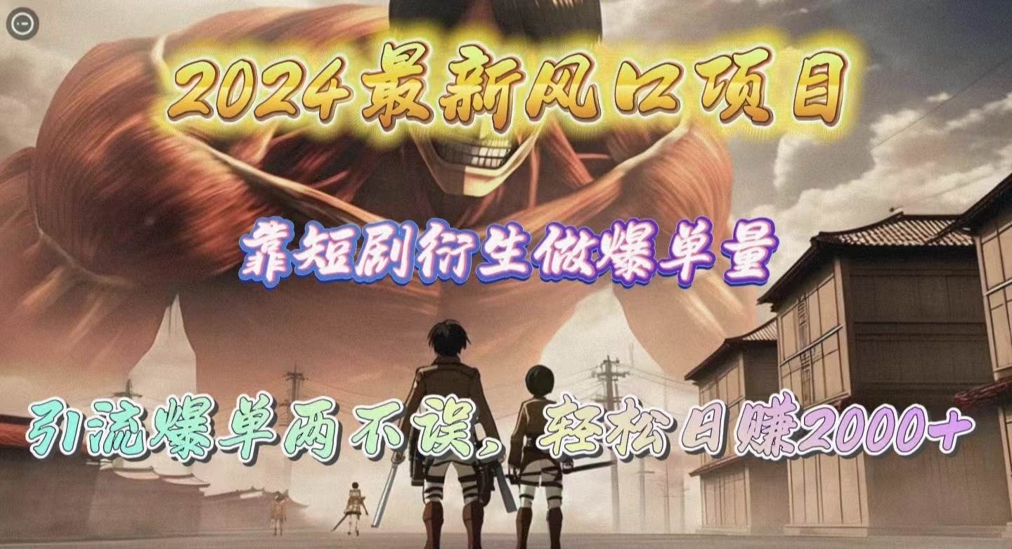 （10118期）2024最新风口项目，靠短剧衍生做爆单量，引流爆单轻松日赚2000+-创库88项目资源网