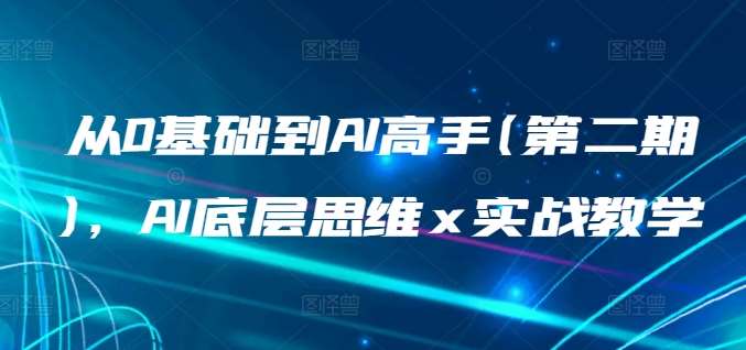 从0基础到AI高手(第二期)，AI底层思维 x 实战教学-创库88项目资源网