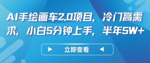 AI手绘画车2.0项目，冷门高需求，小白5分钟上手，半年5W+-创库88项目资源网