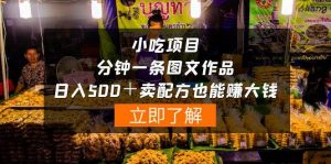 （10086期）小吃项目-一分钟一条图文作品-日入500＋卖配方赚大钱（附配方资料+软件）-创库88项目资源网