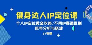 （10084期）健身达人IP定位课：个人IP定位黄金攻略/不同IP赛道区别/账号分析与搭建-创库88项目资源网