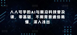 人人可学的AI与前沿科技普及课，零基础，不限背景通俗易懂，深入浅出-创库88项目资源网