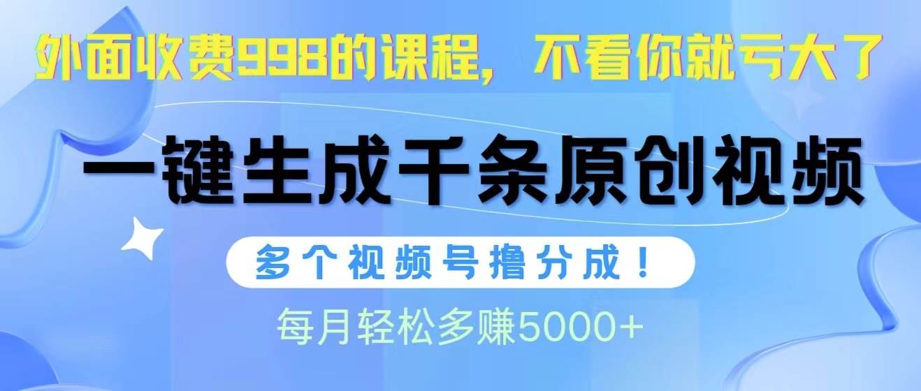 （10080期）视频号软件辅助日产1000条原创视频，多个账号撸分成收益，每个月多赚5000+-创库88项目资源网