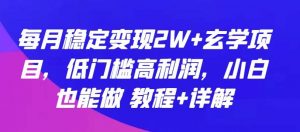 每月稳定变现2W+玄学项目，低门槛高利润，小白也能做 教程+详解【揭秘】-创库88项目资源网