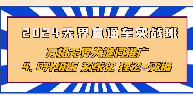 （10075期）2024无界直通车实战班，万相无界关键词推广，4.0升级版 系统化 理论+实操-创库88项目资源网