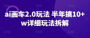 ai画车2.0玩法 半年搞10+w详细玩法拆解【揭秘】-创库88项目资源网