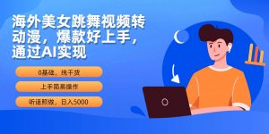（10072期）海外美女跳舞视频转动漫，爆款好上手，通过AI实现  日入5000-创库88项目资源网