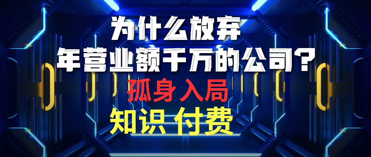 （10070期）为什么放弃年营业额千万的公司 孤身入局知识付费赛道-创库88项目资源网