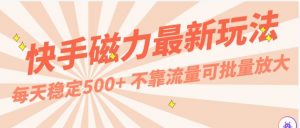 每天稳定500+，外面卖2980的快手磁力最新玩法，不靠流量可批量放大，手机电脑都可操作-创库88项目资源网
