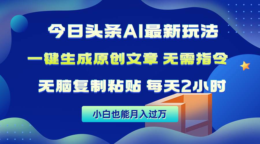 （10056期）今日头条AI最新玩法  无需指令 无脑复制粘贴 1分钟一篇原创文章 月入过万-创库88项目资源网
