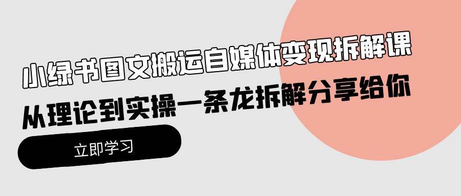 （10055期）小绿书图文搬运自媒体变现拆解课，从理论到实操一条龙拆解分享给你-创库88项目资源网
