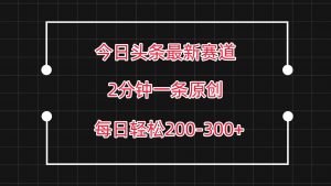 今日头条最新赛道玩法，复制粘贴每日两小时轻松200-300【附详细教程】-创库88项目资源网