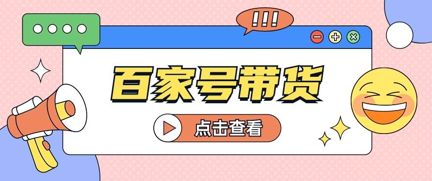 百家号带货玩法，直接复制粘贴发布，一个月单号也能变现2000+！【视频教程】-创库88项目资源网
