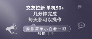 （10124期）交友拉新 单机50 操作简单 每天都可以做 轻松上手-创库88项目资源网