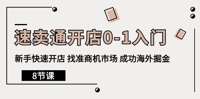 （10126期）速卖通开店0-1入门，新手快速开店 找准商机市场 成功海外掘金（8节课）-创库88项目资源网