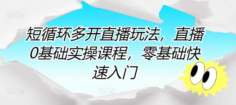 短循环多开直播玩法，直播0基础实操课程，零基础快速入门-创库88项目资源网