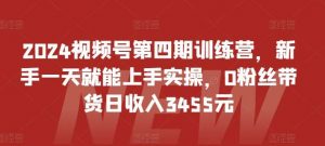 2024视频号第四期训练营,新手一天就能上手实操,0粉丝带货日收入3455元-创库88项目资源网