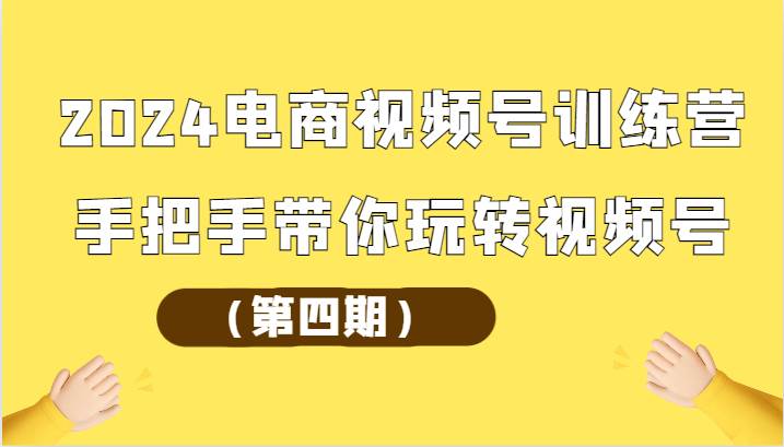 2024电商视频号训练营（第四期）手把手带你玩转视频号-创库88项目资源网