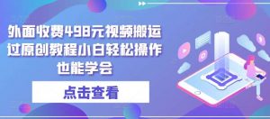 外面收费498元视频搬运过原创教程小白轻松操作也能学会【揭秘】-创库88项目资源网