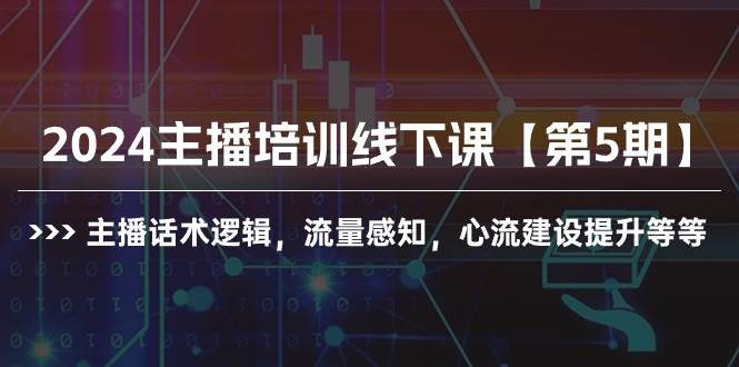 (10161期)2024主播培训线下课【第5期】主播话术逻辑,流量感知,心流建设提升等等-创库88项目资源网