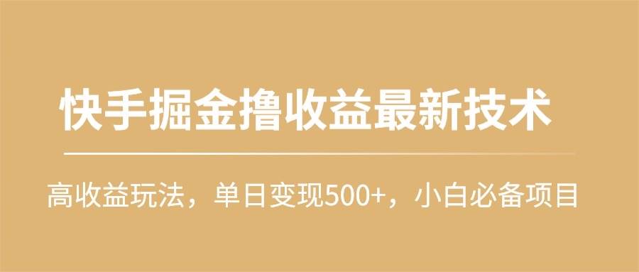 （10163期）快手掘金撸收益最新技术，高收益玩法，单日变现500+，小白必备项目-创库88项目资源网
