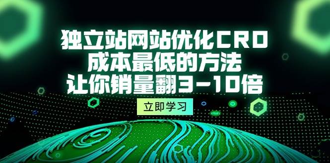 (10173期)独立站网站优化CRO,成本最低的方法,让你销量翻3-10倍(5节课)-创库88项目资源网
