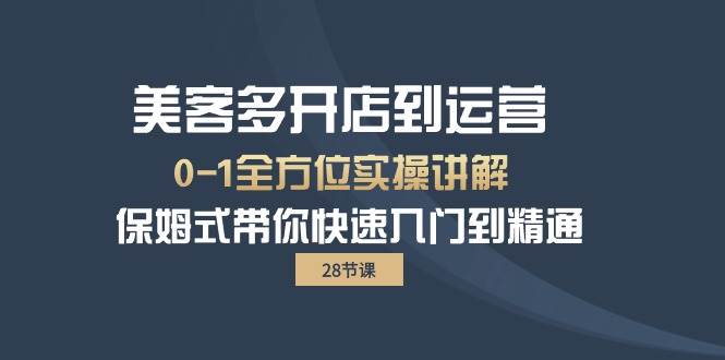 （10177期）美客多-开店到运营0-1全方位实战讲解 保姆式带你快速入门到精通（28节）-创库88项目资源网