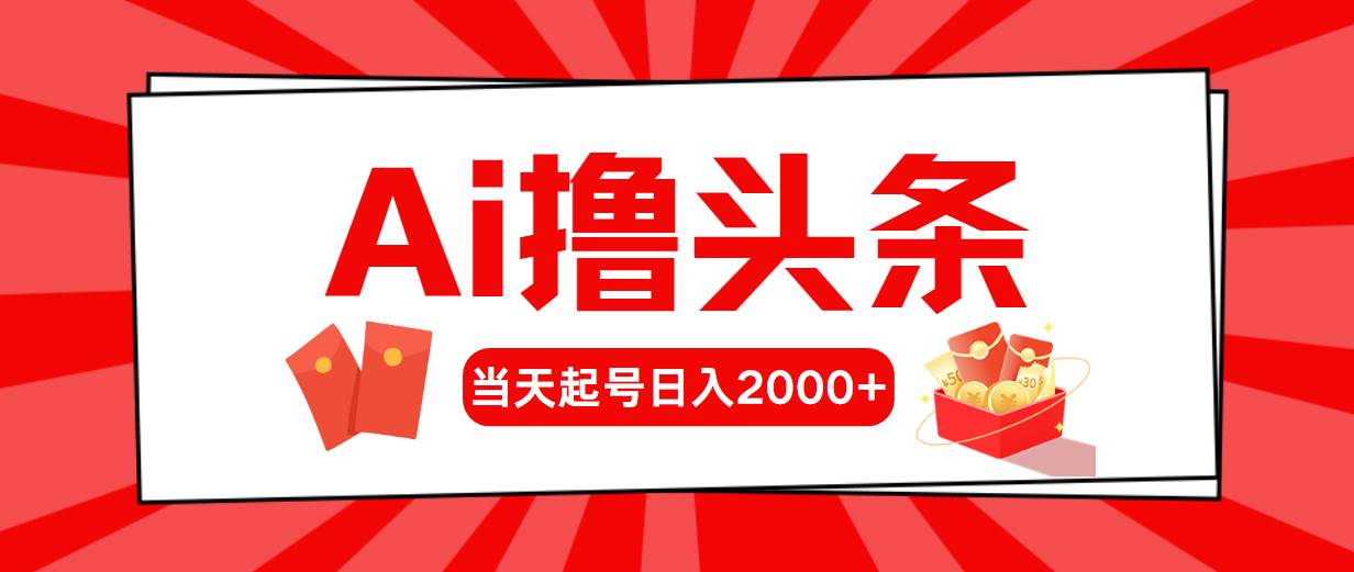 （10191期）Ai撸头条，当天起号，第二天见收益，日入2000+-创库88项目资源网