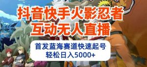 抖音快手火影忍者互动无人直播，首发蓝海赛道快速起号，轻松日入5000+【揭秘】-创库88项目资源网