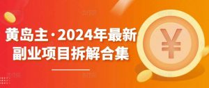 黄岛主·2024年最新副业项目拆解合集【无水印】-创库88项目资源网