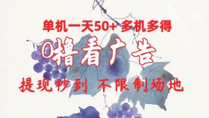 （10241期）0撸看广告 单机一天50+多机多得 提现秒到 不限制场地操作-创库88项目资源网