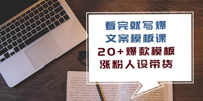 看完就写爆的文案模板课,20+爆款模板涨粉人设带货(11节课)-创库88项目资源网