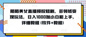 陌陌美女直播授权短剧，多领域变现玩法，日入1000加小白能上手，详细教程(软件+教程)【揭秘】-创库88项目资源网