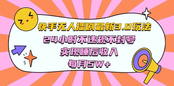 （10255期）快手 最新无人播剧3.0玩法，24小时不违规不封号，实现睡后收入，每…-创库88项目资源网