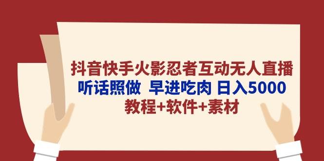 （10255期）抖音快手火影忍者互动无人直播 听话照做  早进吃肉 日入5000+教程+软件…-创库88项目资源网