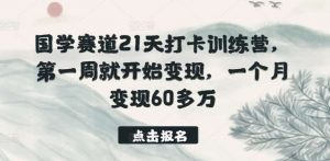 国学赛道21天打卡训练营，第一周就开始变现，一个月变现60多万-创库88项目资源网