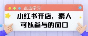 小红书开店，素人可以参与的风口-创库88项目资源网