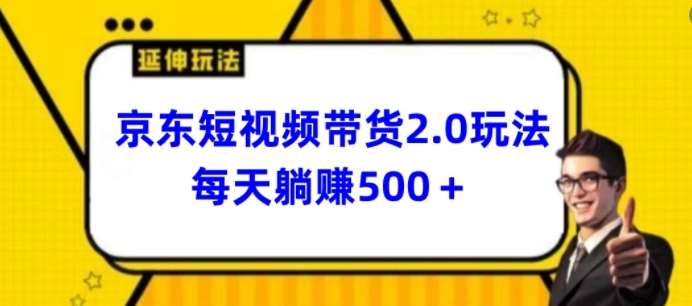 2024最新京东短视频带货2.0玩法，每天3分钟，日入500+【揭秘】-创库88项目资源网