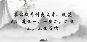 某公众号付费文章：模型化：道生一，一生二，二生三，三生万物-创库88项目资源网