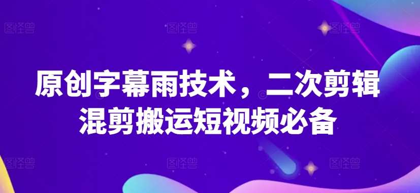 原创字幕雨技术，二次剪辑混剪搬运短视频必备【揭秘】-创库88项目资源网