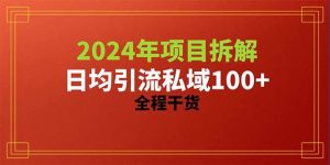 （10289期）2024项目拆解日均引流100+精准创业粉，全程干货-创库88项目资源网