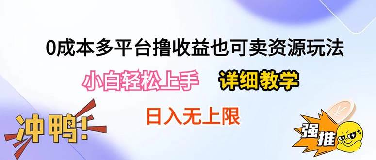 （10293期）0成本多平台撸收益也可卖资源玩法，小白轻松上手。详细教学日入500+附资源-创库88项目资源网