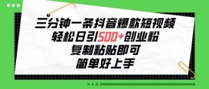 (10291期)三分钟一条抖音爆款短视频,轻松日引500+创业粉,复制粘贴即可,简单好…-创库88项目资源网