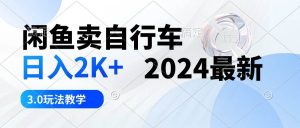 （10296期）闲鱼卖自行车 日入2K+ 2024最新 3.0玩法教学-创库88项目资源网