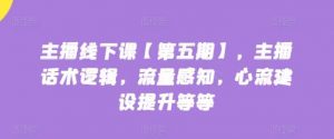 主播线下课【第五期】，主播话术逻辑，流量感知，心流建设提升等等-创库88项目资源网