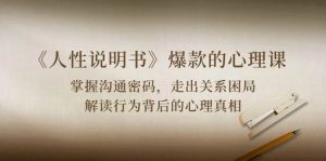 （10319期）《人性 说明书》爆款的心理课：沟通密码/关系困局/解读行为背后心理真相-创库88项目资源网