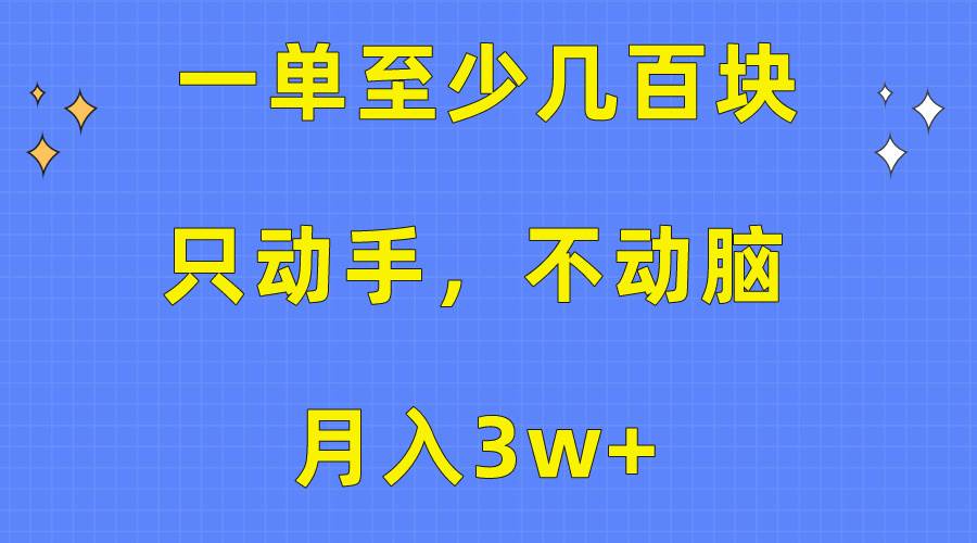 （10356期）一单至少几百块，只动手不动脑，月入3w+。看完就能上手，保姆级教程-创库88项目资源网