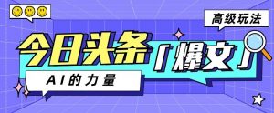 今日头条AI生成图文玩法教程，每天操作几分钟，轻轻松松多赚200+-创库88项目资源网