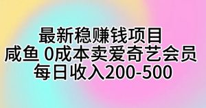 （10369期）最新稳赚钱项目 咸鱼 0成本卖爱奇艺会员 每日收入200-500-创库88项目资源网