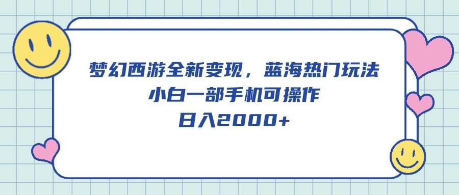 (10367期)梦幻西游全新变现,蓝海热门玩法,小白一部手机可操作,日入2000+-创库88项目资源网